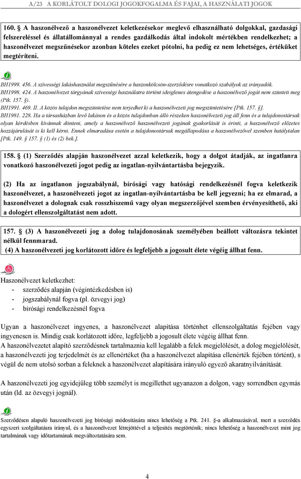 A szívességi lakáshasználat megszűnésére a haszonkölcsön-szerződésre vonatkozó szabályok az irányadók. BH1998. 424.