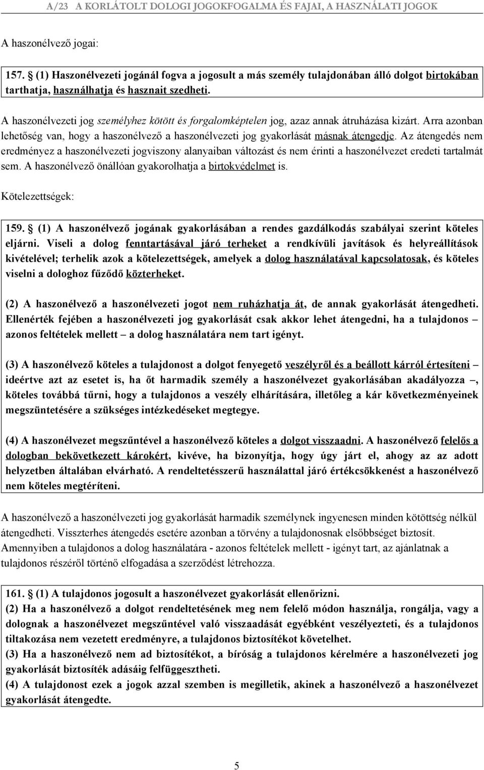 Az átengedés nem eredményez a haszonélvezeti jogviszony alanyaiban változást és nem érinti a haszonélvezet eredeti tartalmát sem. A haszonélvező önállóan gyakorolhatja a birtokvédelmet is.