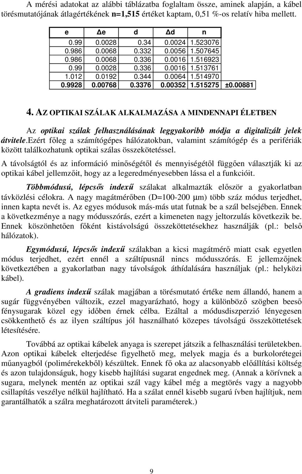 00881 4. AZ OPTIKAI SZÁLAK ALKALMAZÁSA A MINDENNAPI ÉLETBEN Az optikai szálak felhasználásának leggyakoribb módja a digitalizált jelek átvitele.