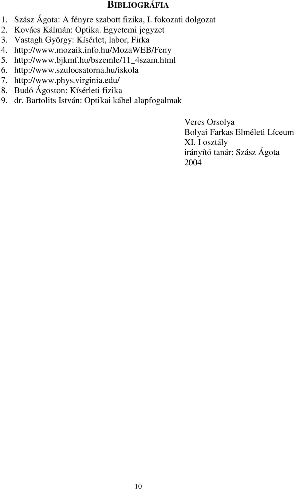 html 6. http://www.szulocsatorna.hu/iskola 7. http://www.phys.virginia.edu/ 8. Budó Ágoston: Kísérleti fizika 9. dr.