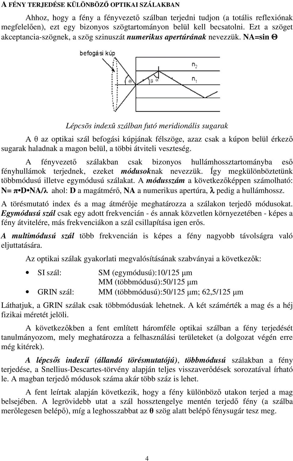 NA=sin Θ Lépcsõs indexû szálban futó meridionális sugarak A θ az optikai szál befogási kúpjának félszöge, azaz csak a kúpon belül érkezı sugarak haladnak a magon belül, a többi átviteli veszteség.