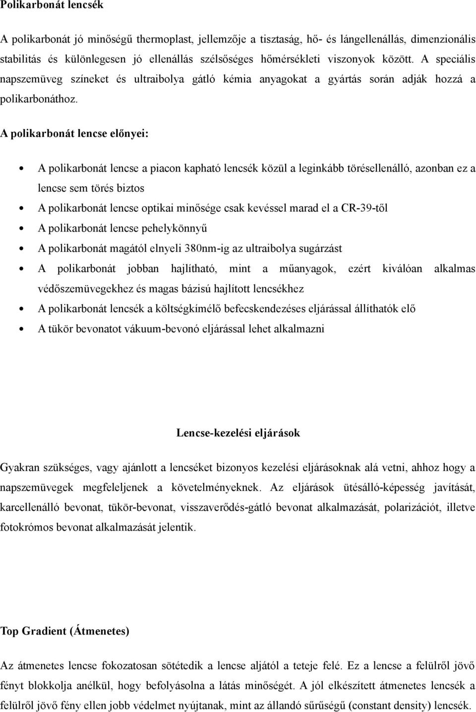 A polikarbonát lencse előnyei: A polikarbonát lencse a piacon kapható lencsék közül a leginkább törésellenálló, azonban ez a lencse sem törés biztos A polikarbonát lencse optikai minősége csak