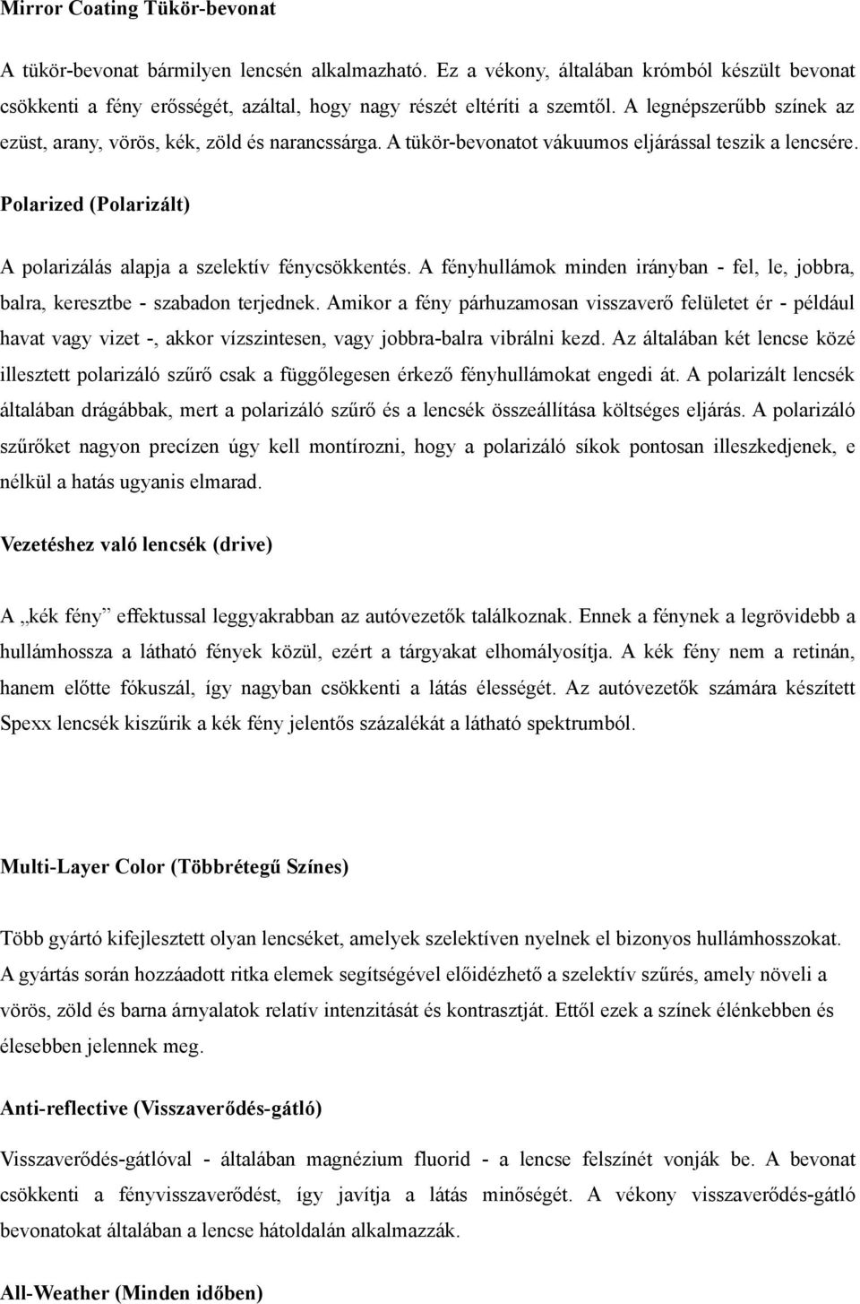 Polarized (Polarizált) A polarizálás alapja a szelektív fénycsökkentés. A fényhullámok minden irányban - fel, le, jobbra, balra, keresztbe - szabadon terjednek.