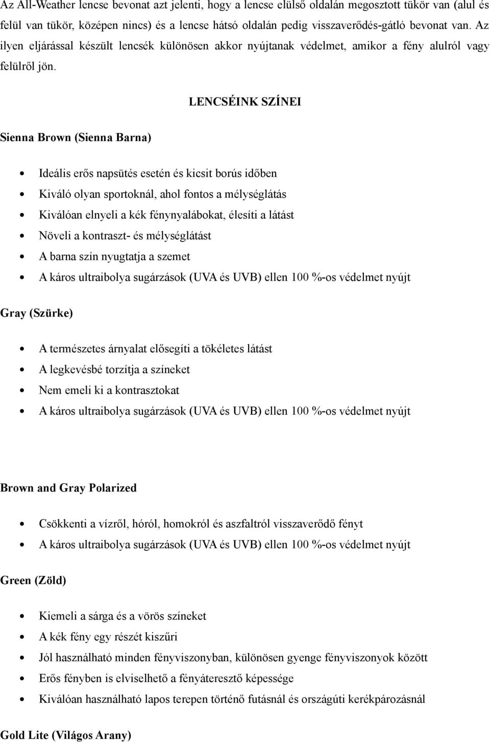 LENCSÉINK SZÍNEI Sienna Brown (Sienna Barna) Ideális erős napsütés esetén és kicsit borús időben Kiváló olyan sportoknál, ahol fontos a mélységlátás Kiválóan elnyeli a kék fénynyalábokat, élesíti a
