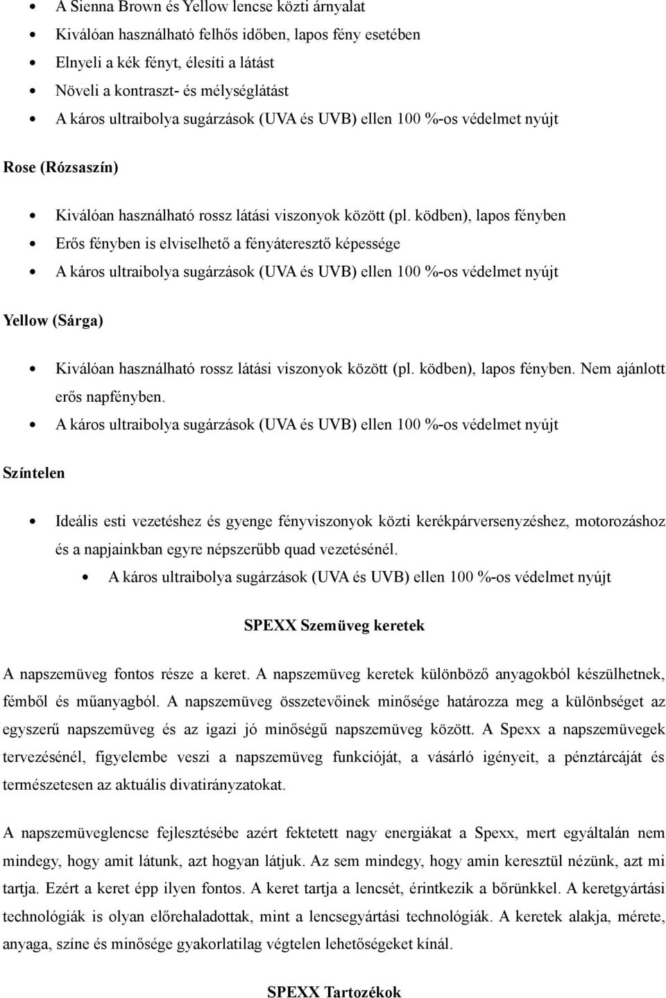 ködben), lapos fényben Erős fényben is elviselhető a fényáteresztő képessége Yellow (Sárga)  ködben), lapos fényben. Nem ajánlott erős napfényben.