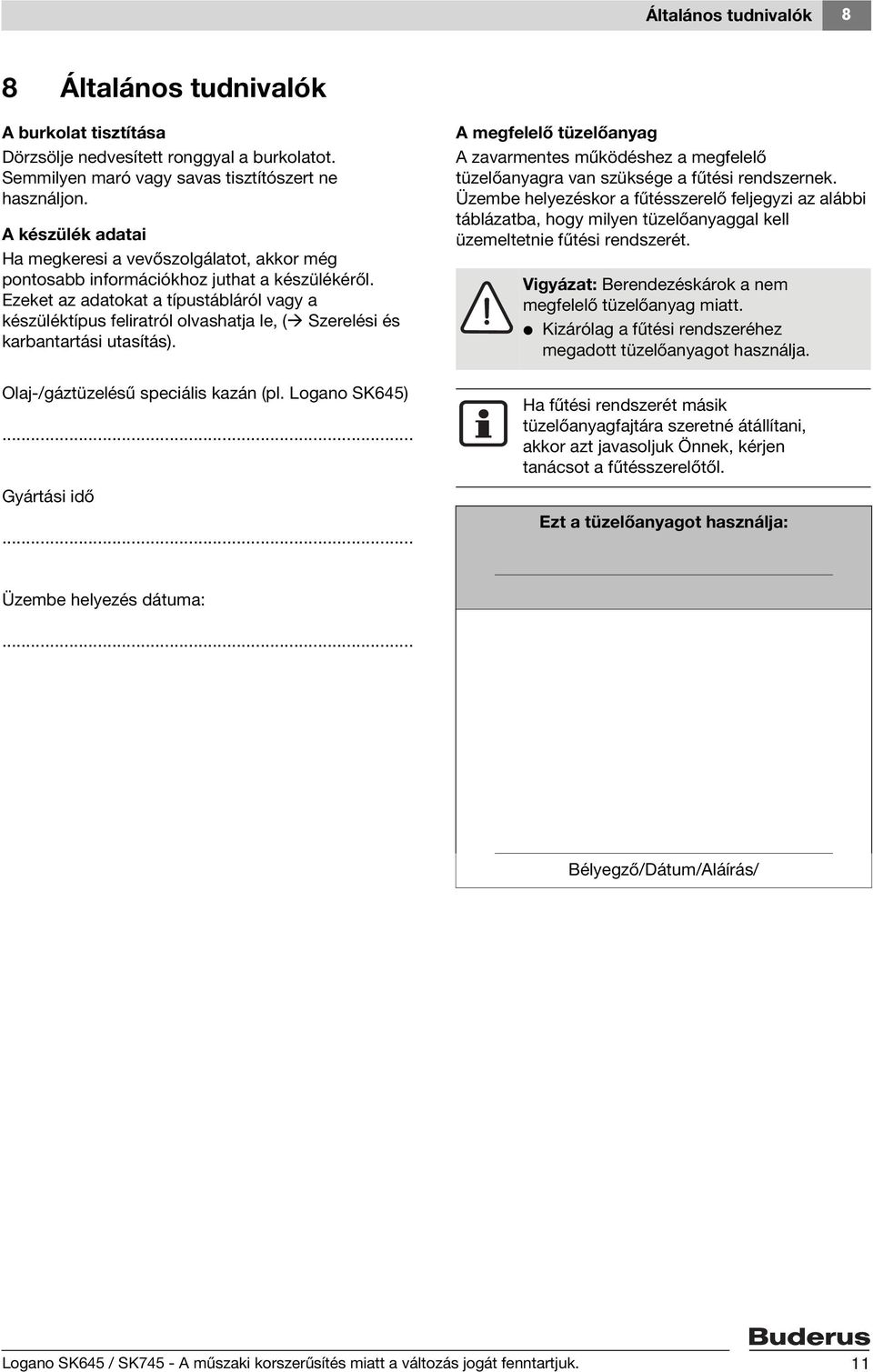 Ezeket az adatokat a típustábláról vagy a készüléktípus feliratról olvashatja le, ( Szerelési és karbantartási utasítás). Olaj-/gáztüzelésű speciális kazán (pl. Logano SK645)... Gyártási idő.