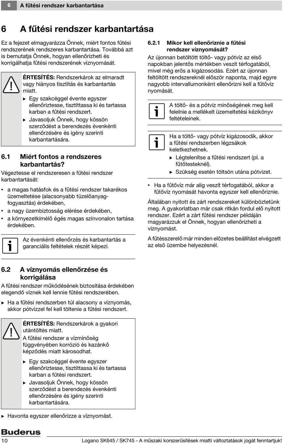 B Egy szakcéggel évente egyszer ellenőriztesse, tisztíttassa ki és tartassa karban a fűtési rendszert.