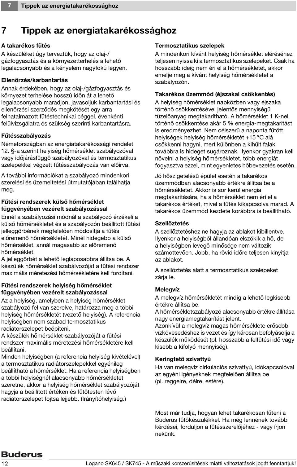 Ellenőrzés/karbantartás Annak érdekében, hogy az olaj-/gázfogyasztás és környezet terhelése hosszú időn át a lehető legalacsonyabb maradjon, javasoljuk karbantartási és ellenőrzési szerződés