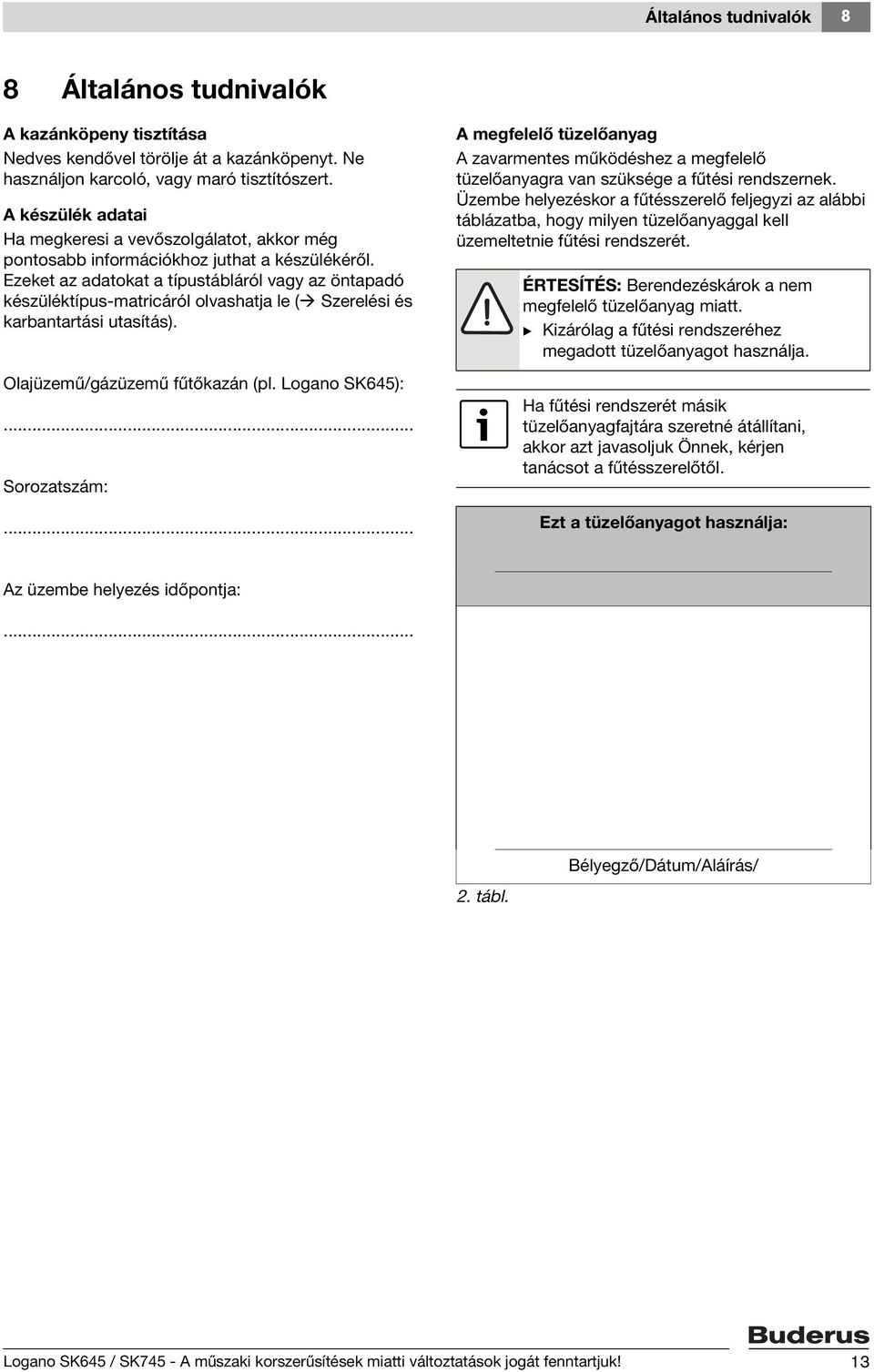 Ezeket az adatokat a típustábláról vagy az öntapadó készüléktípus-matricáról olvashatja le ( Szerelési és karbantartási utasítás). Olajüzemű/gázüzemű fűtőkazán (pl. Logano SK645):... Sorozatszám:.