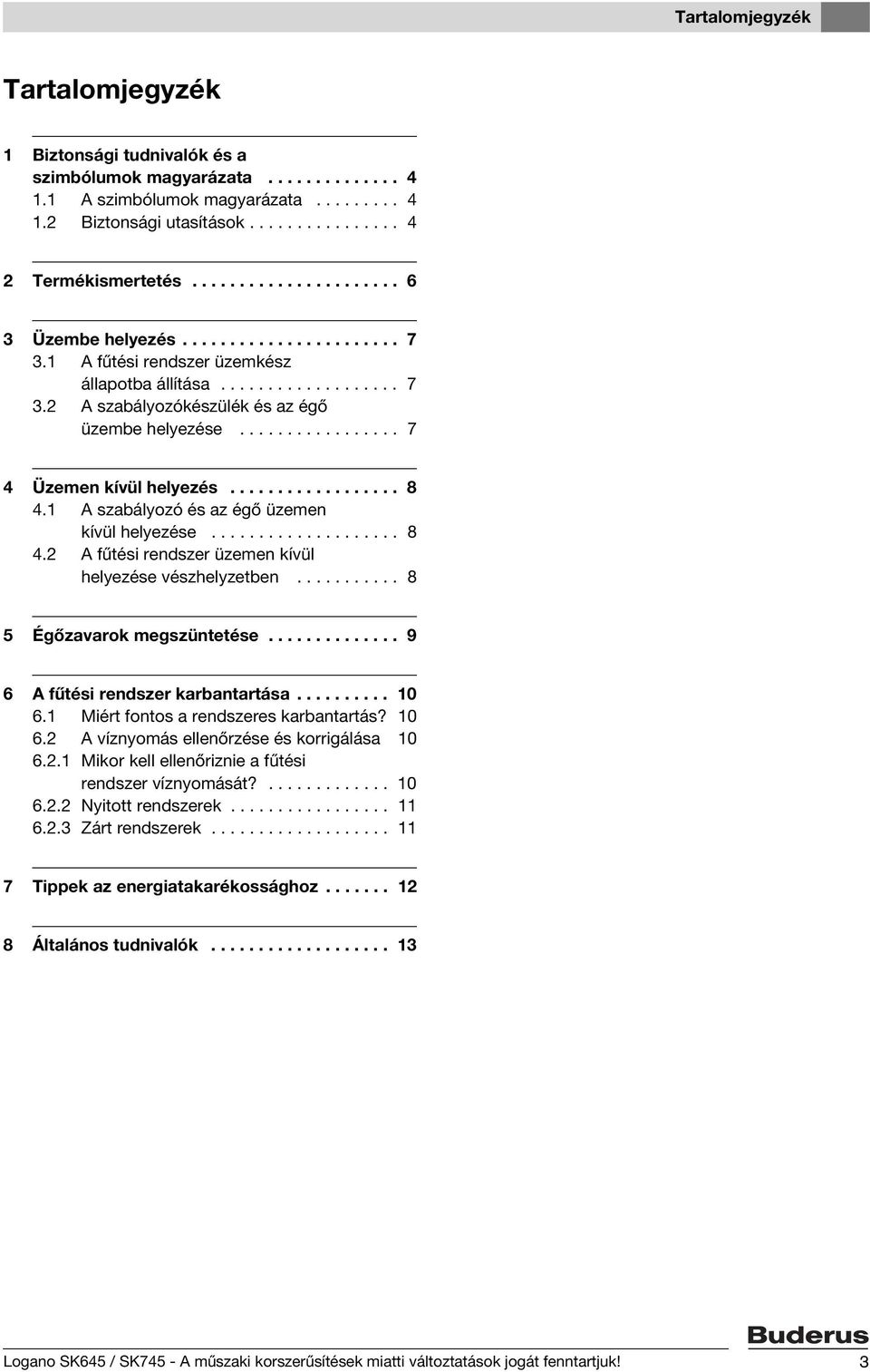 ................ 7 4 Üzemen kívül helyezés.................. 8 4.1 A szabályozó és az égő üzemen kívül helyezése.................... 8 4.2 A fűtési rendszer üzemen kívül helyezése vészhelyzetben.