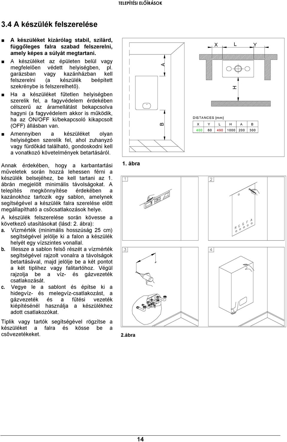 Ha a készüléket fűtetlen helyiségben szerelik fel, a fagyvédelem érdekében célszerű az áramellátást bekapcsolva hagyni (a fagyvédelem akkor is működik, ha az ON/OFF ki/bekapcsoló kikapcsolt (OFF)