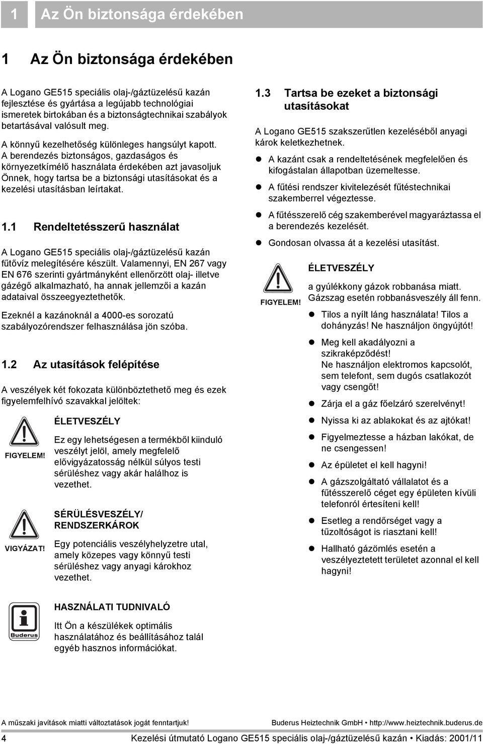 A berendezés biztonságos, gazdaságos és környezetkímélő használata érdekében azt javasoljuk Önnek, hogy tartsa be a biztonsági utasításokat és a kezelési utasításban leírtakat. 1.