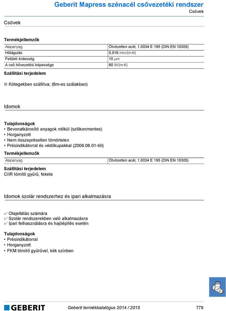 Bevonatkárosító anyagok nélkül (szilikonmentes) Horganyzott Nem összepréselten tömörtelen Présinikátorral és véőkupakkal (2009.06.01-től) Termékjellemzők Alapanyag Ötvözetlen acél, 1.