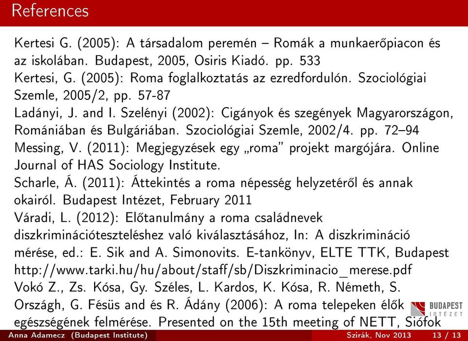 (2011): Megjegyzések egy roma projekt margójára. Online Journal of HAS Sociology Institute. Scharle, Á. (2011): Áttekintés a roma népesség helyzetér l és annak okairól.