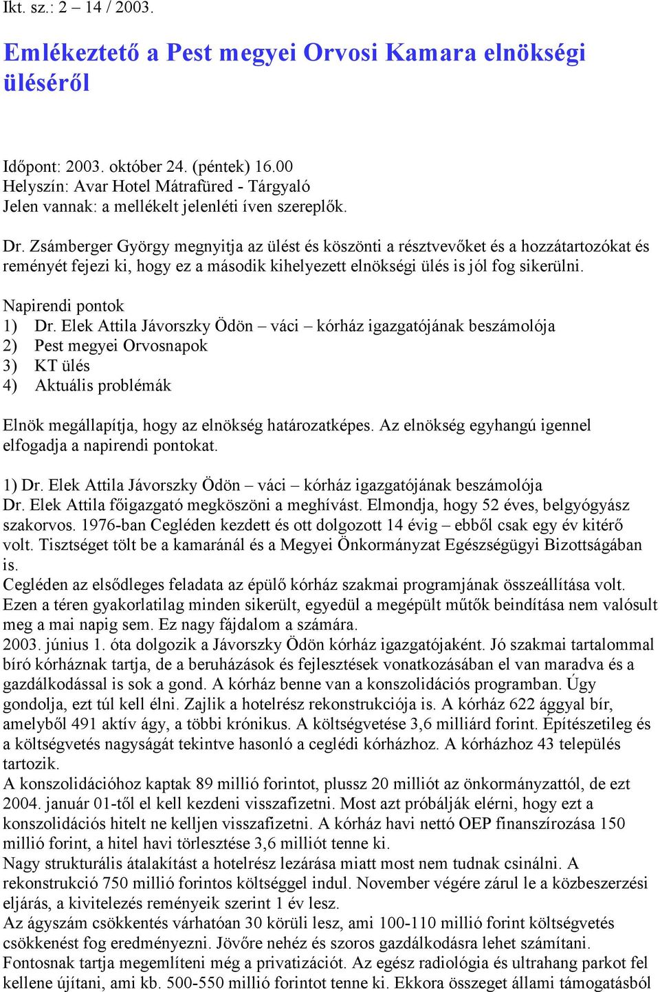 Zsámberger György megnyitja az ülést és köszönti a résztvevıket és a hozzátartozókat és reményét fejezi ki, hogy ez a második kihelyezett elnökségi ülés is jól fog sikerülni. Napirendi pontok 1) Dr.