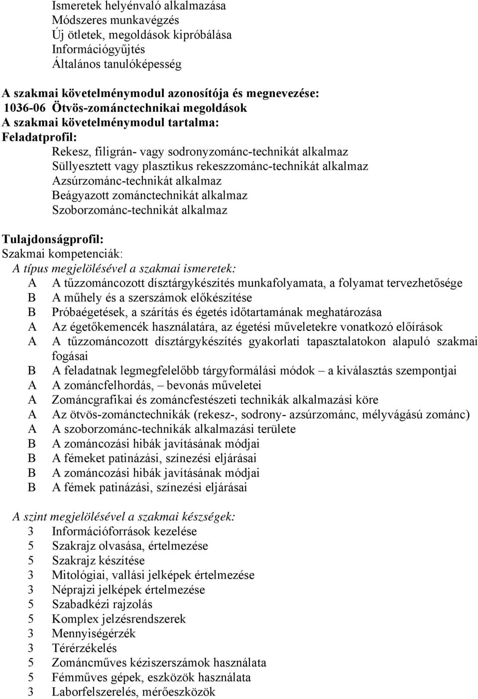 alkalmaz Azsúrzománc-technikát alkalmaz eágyazott zománctechnikát alkalmaz Szoborzománc-technikát alkalmaz Tulajdonságprofil: Szakmai kompetenciák: A típus megjelölésével a szakmai ismeretek: A A