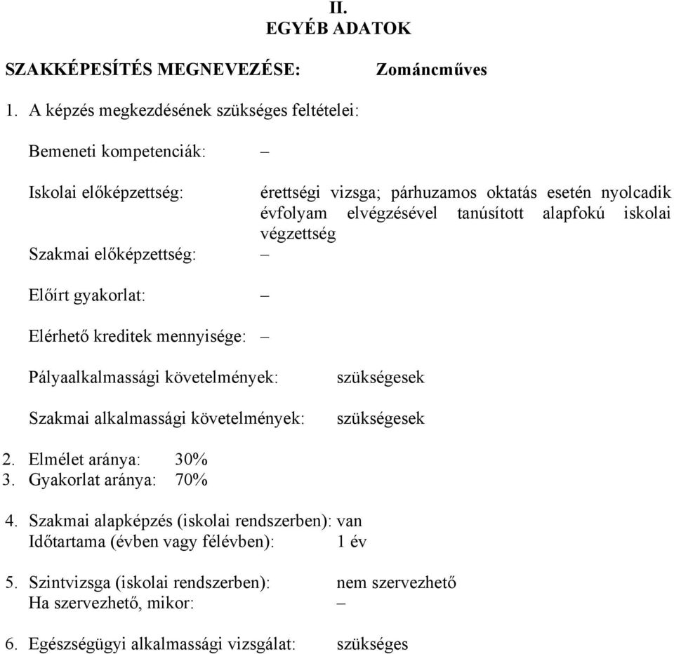 tanúsított alapfokú iskolai végzettség Szakmai előképzettség: Előírt gyakorlat: Elérhető kreditek mennyisége: Pályaalkalmassági követelmények: Szakmai alkalmassági