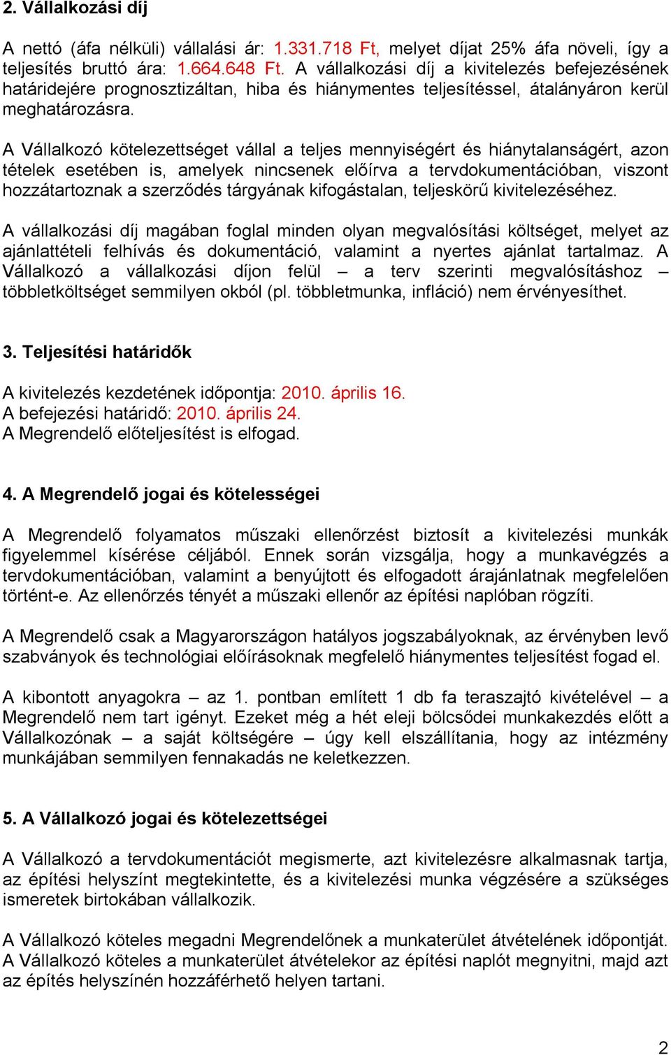 A Vállalkozó kötelezettséget vállal a teljes mennyiségért és hiánytalanságért, azon tételek esetében is, amelyek nincsenek előírva a tervdokumentációban, viszont hozzátartoznak a szerződés tárgyának