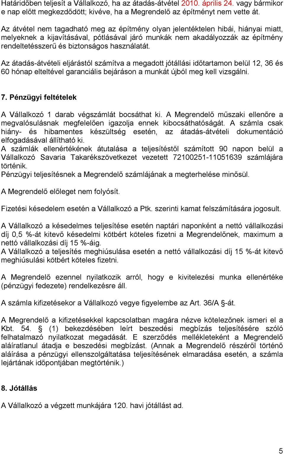 használatát. Az átadás-átvételi eljárástól számítva a megadott jótállási időtartamon belül 12, 36 és 60 hónap elteltével garanciális bejáráson a munkát újból meg kell vizsgálni. 7.