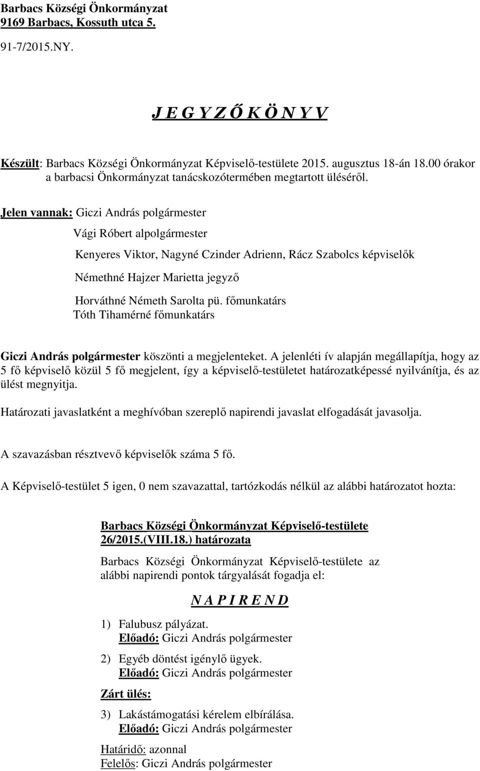 Jelen vannak: Giczi András polgármester Vági Róbert alpolgármester Kenyeres Viktor, Nagyné Czinder Adrienn, Rácz Szabolcs képviselők Némethné Hajzer Marietta jegyző Horváthné Németh Sarolta pü.