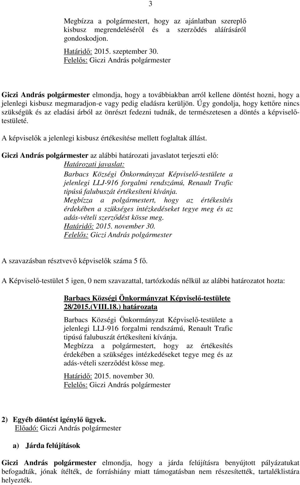 Úgy gondolja, hogy kettőre nincs szükségük és az eladási árból az önrészt fedezni tudnák, de természetesen a döntés a képviselőtestületé.