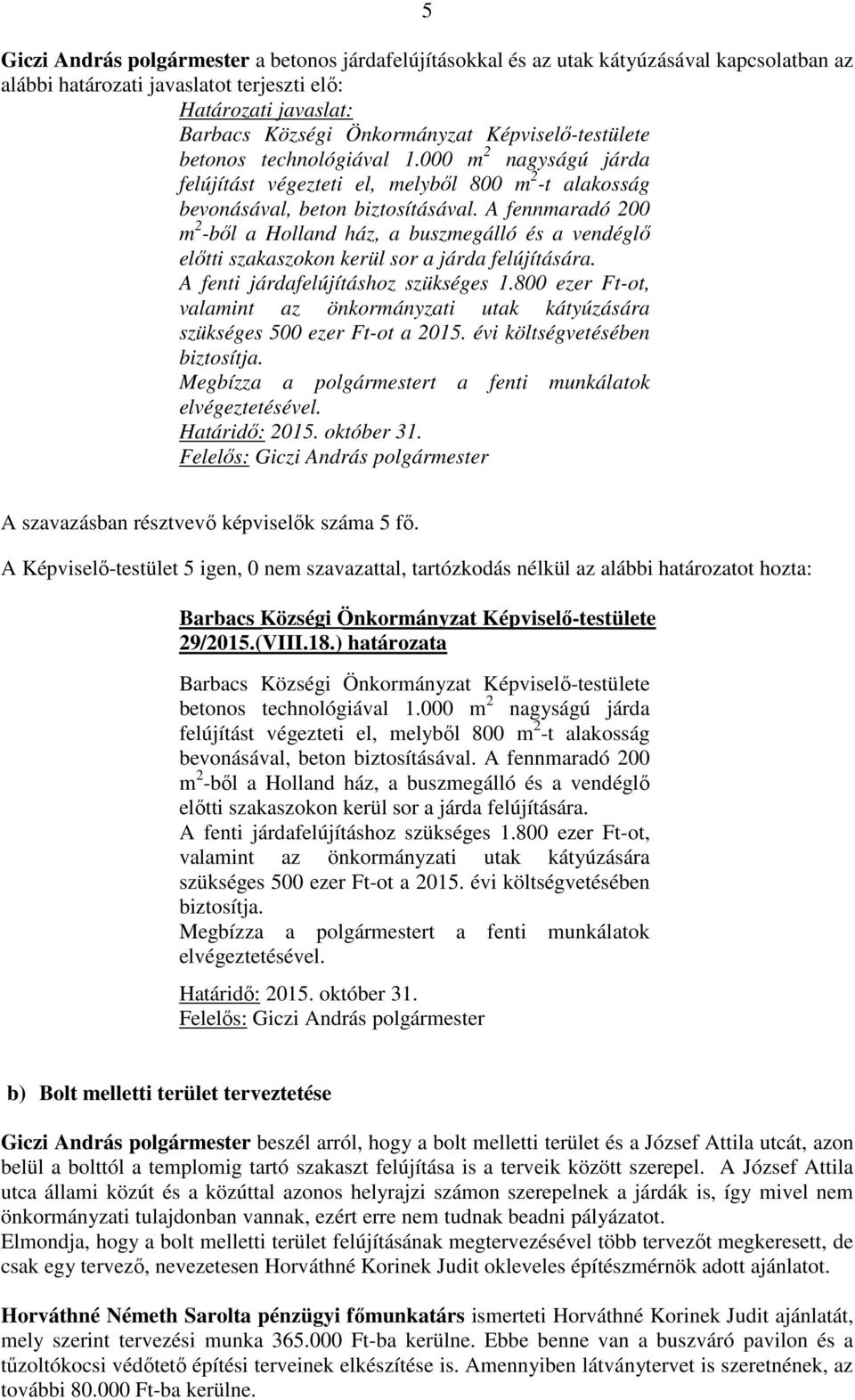 A fennmaradó 200 m 2 -ből a Holland ház, a buszmegálló és a vendéglő előtti szakaszokon kerül sor a járda felújítására. A fenti járdafelújításhoz szükséges 1.