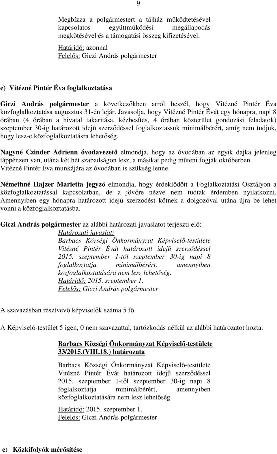 Javasolja, hogy Vitézné Pintér Évát egy hónapra, napi 8 órában (4 órában a hivatal takarítása, kézbesítés, 4 órában közterület gondozási feladatok) szeptember 30-ig határozott idejű szerződéssel