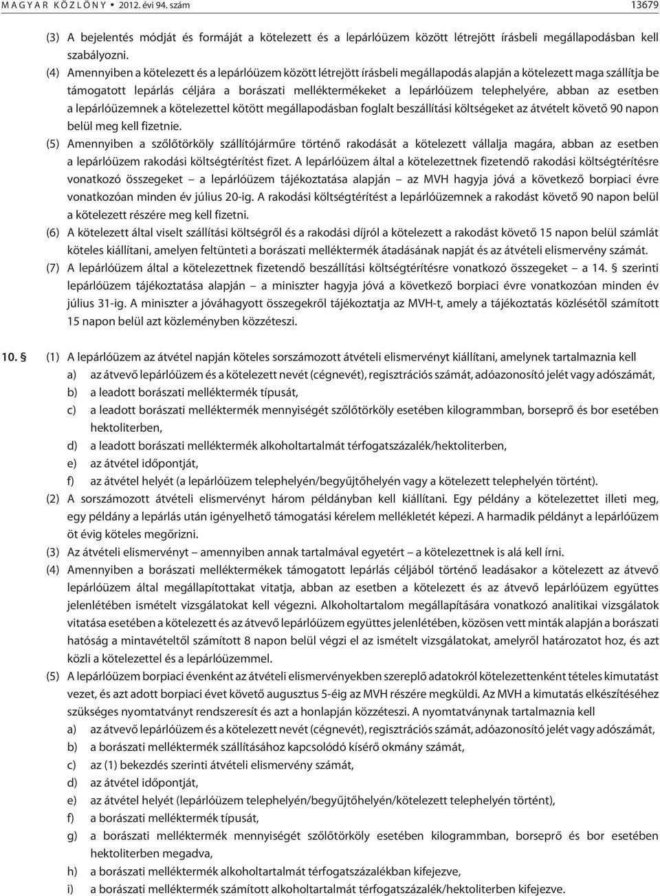 telephelyére, abban az esetben a lepárlóüzemnek a kötelezettel kötött megállapodásban foglalt beszállítási költségeket az átvételt követõ 90 napon belül meg kell fizetnie.