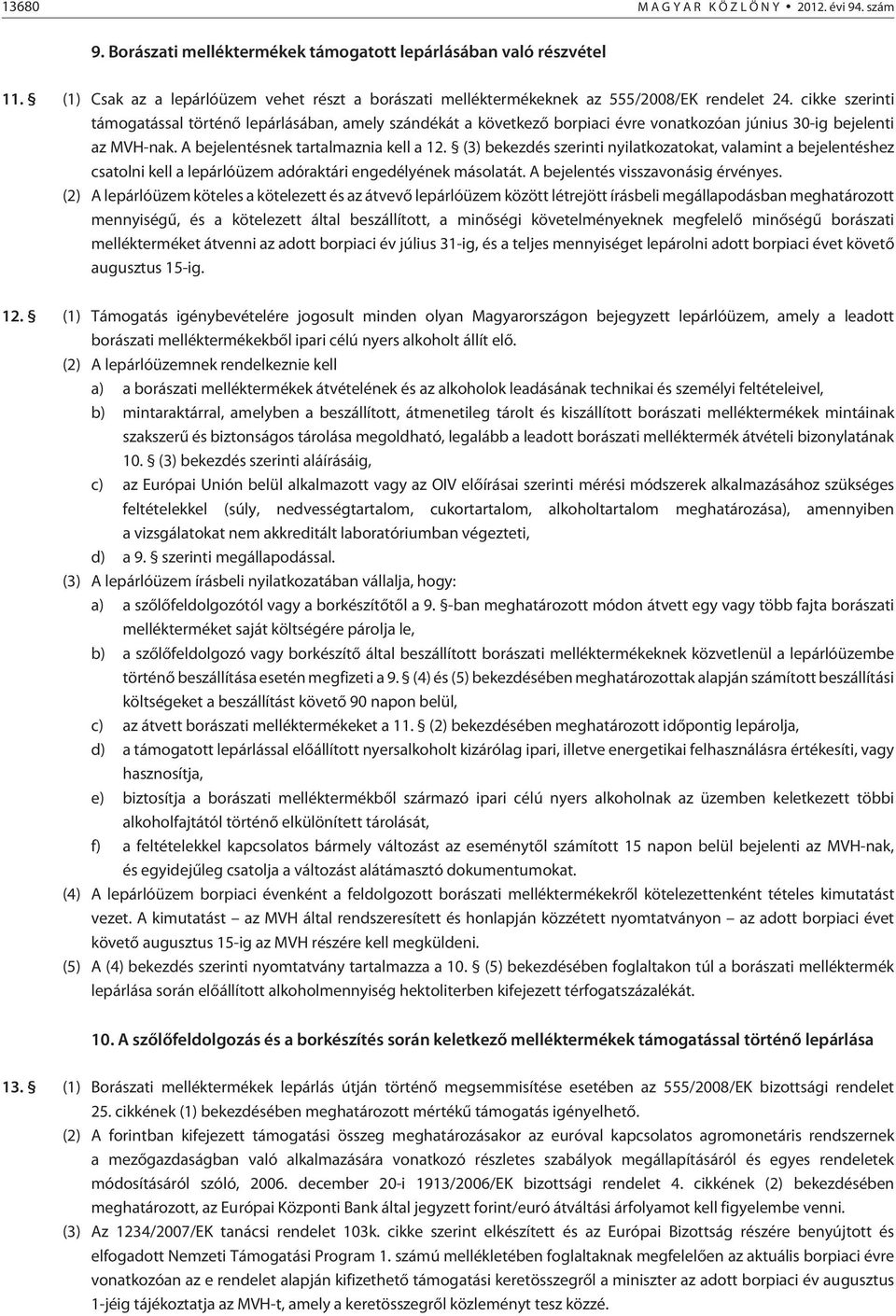 cikke szerinti támogatással történõ lepárlásában, amely szándékát a következõ borpiaci évre vonatkozóan június 30-ig bejelenti az MVH-nak. A bejelentésnek tartalmaznia kell a 12.