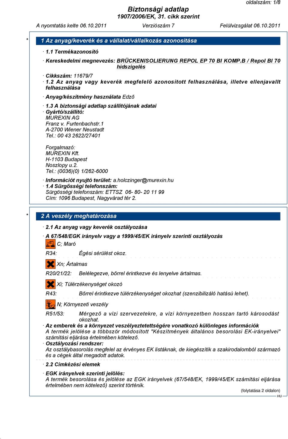 3 A biztonsági adatlap szállítójának adatai Gyártó/szállító: MUREXIN AG Franz v. Furtenbachstr.1 A-2700 Wiener Neustadt Tel.: 00 43 2622/27401 Forgalmazó: MUREXIN Kft. H-1103 Budapest Noszlopy u.2. Tel.: (0036)(0) 1/262-6000 Információt nyujtó terület: a.