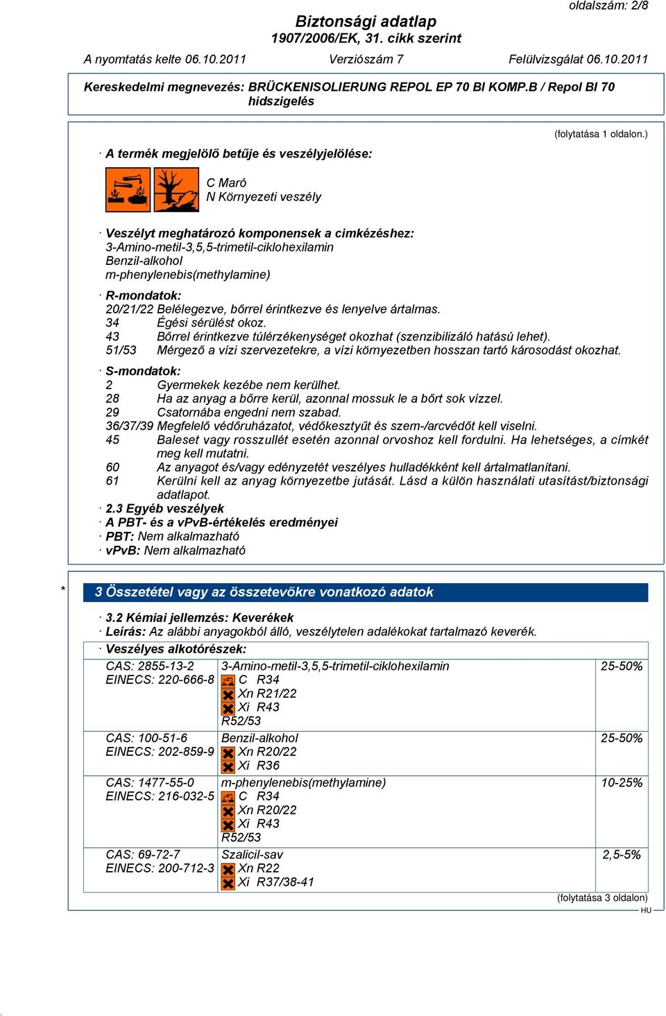 bőrrel érintkezve és lenyelve ártalmas. 34 Égési sérülést okoz. 43 Bőrrel érintkezve túlérzékenységet okozhat (szenzibilizáló hatású lehet).