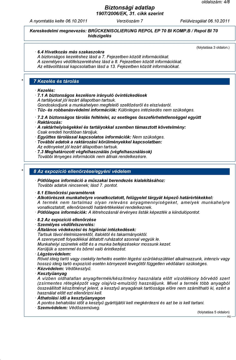 Gondoskodjunk a munkahelyen megfelelő szellőzésről és elszívásról. Tűz- és robbanásvédelmi információk: Különleges intézkedés nem szükséges. 7.