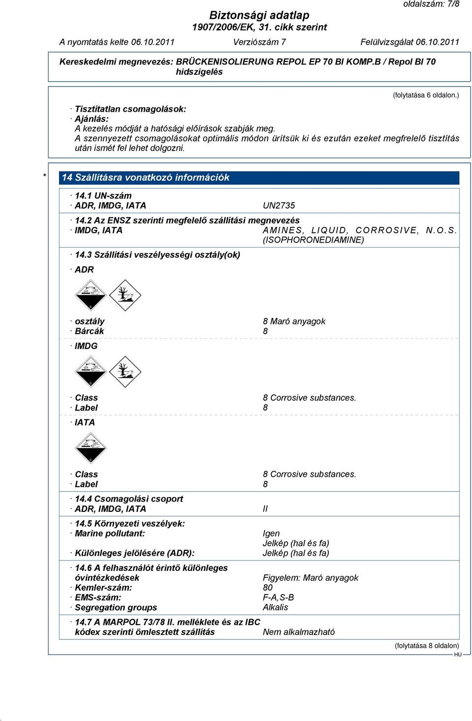 1 UN-szám ADR, IMDG, IATA UN2735 14.2 Az ENSZ szerinti megfelelő szállítási megnevezés IMDG, IATA AMINES, LIQUID, CORROSIVE, N.O.S. (ISOPHORONEDIAMINE) 14.