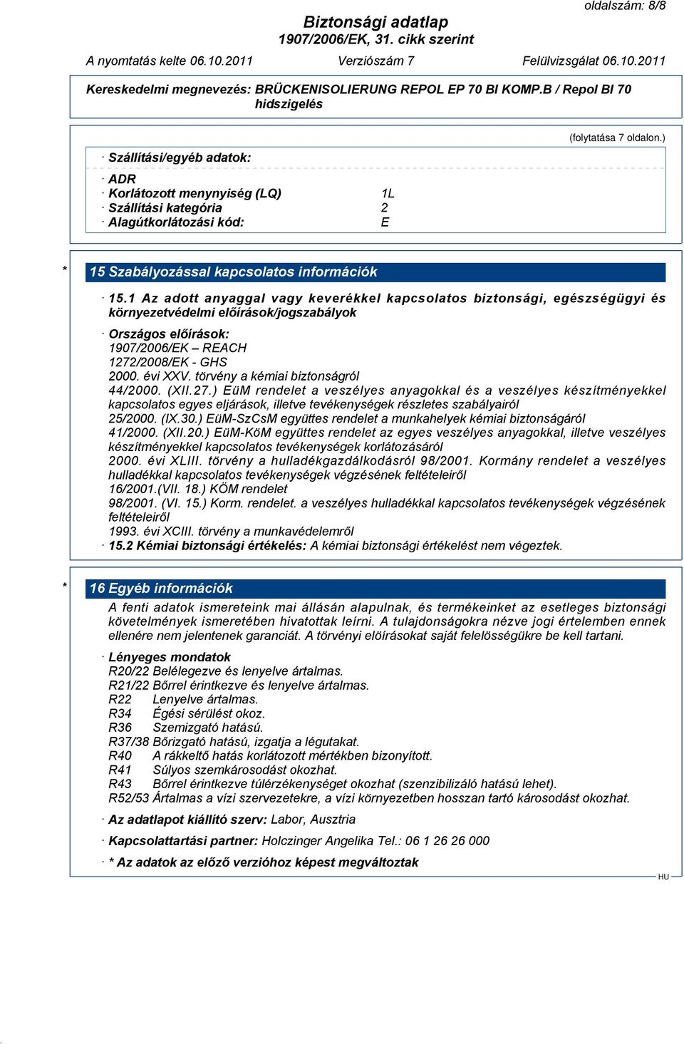 törvény a kémiai biztonságról 44/2000. (XII.27.) EüM rendelet a veszélyes anyagokkal és a veszélyes készítményekkel kapcsolatos egyes eljárások, illetve tevékenységek részletes szabályairól 25/2000.