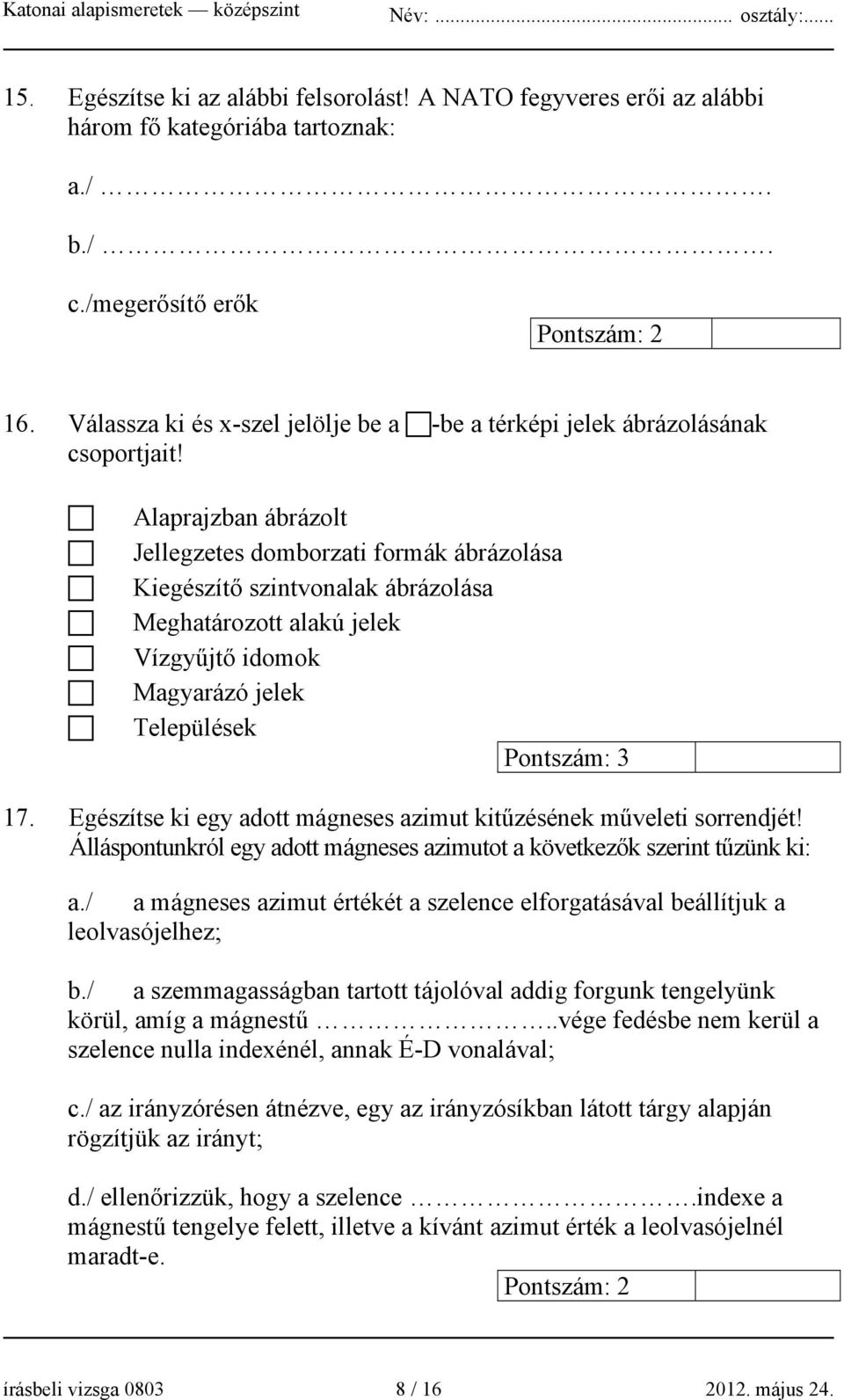 Alaprajzban ábrázolt Jellegzetes domborzati formák ábrázolása Kiegészítő szintvonalak ábrázolása Meghatározott alakú jelek Vízgyűjtő idomok Magyarázó jelek Települések 17.