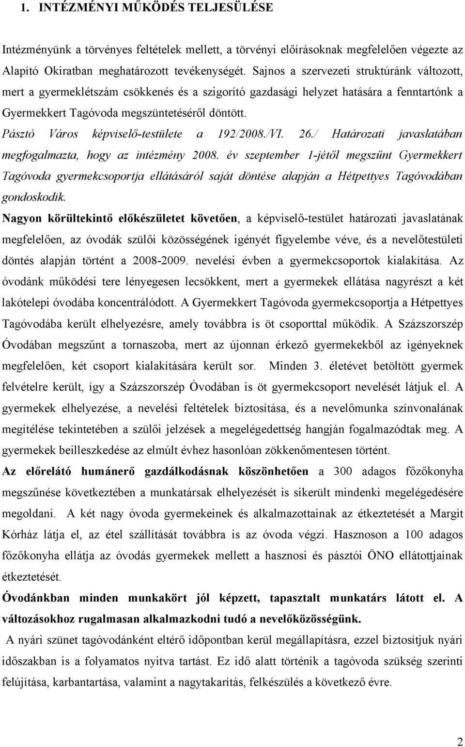 Pásztó Város képviselő-testülete a 192/2008./VI. 26./ Határozati javaslatában megfogalmazta, hogy az intézmény 2008.