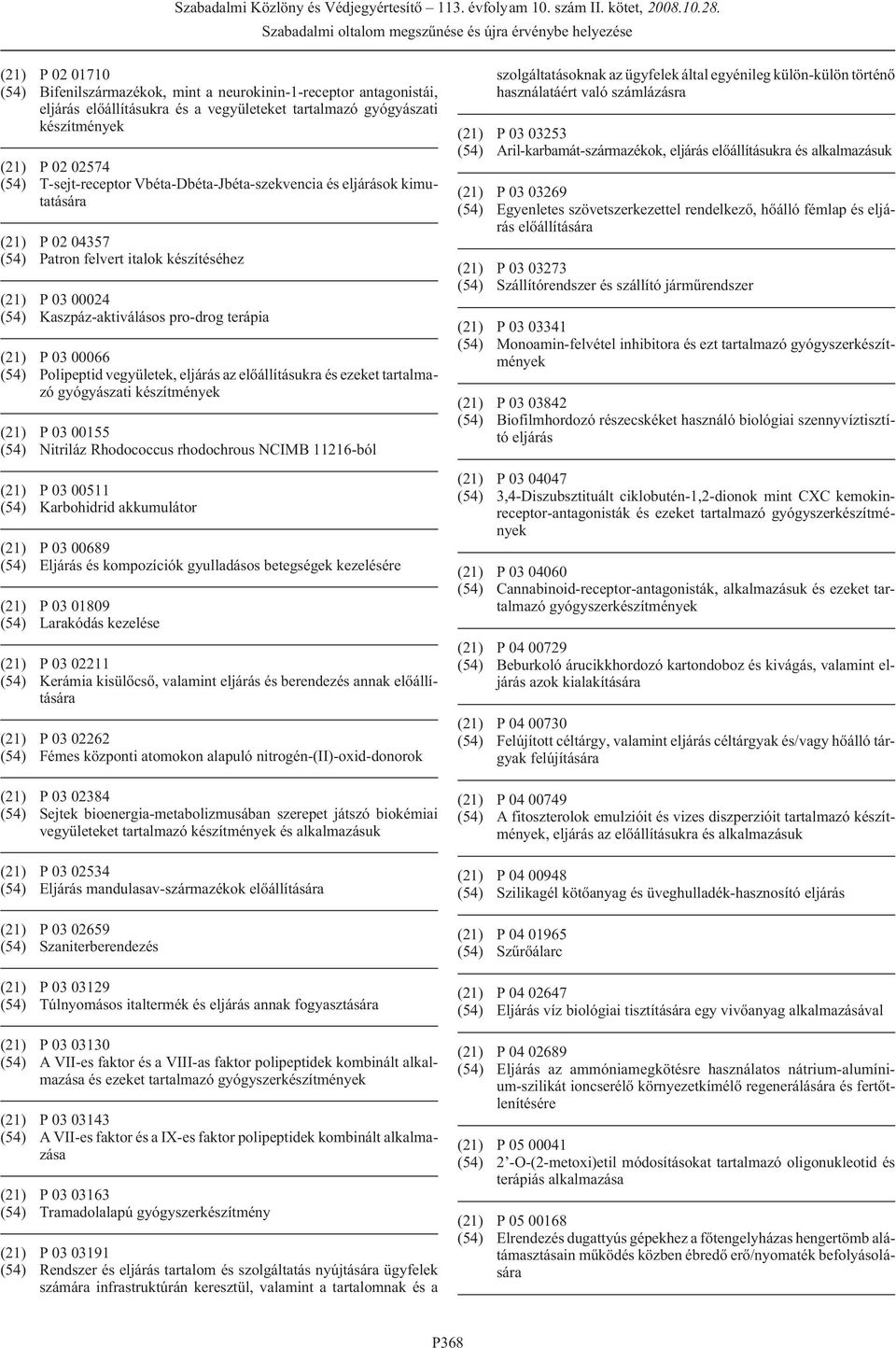 Polipeptid vegyületek, eljárás az elõállításukra és ezeket tartalmazó gyógyászati készítmények (21) P 03 00155 (54) Nitriláz Rhodococcus rhodochrous NCIMB 11216-ból (21) P 03 00511 (54) Karbohidrid