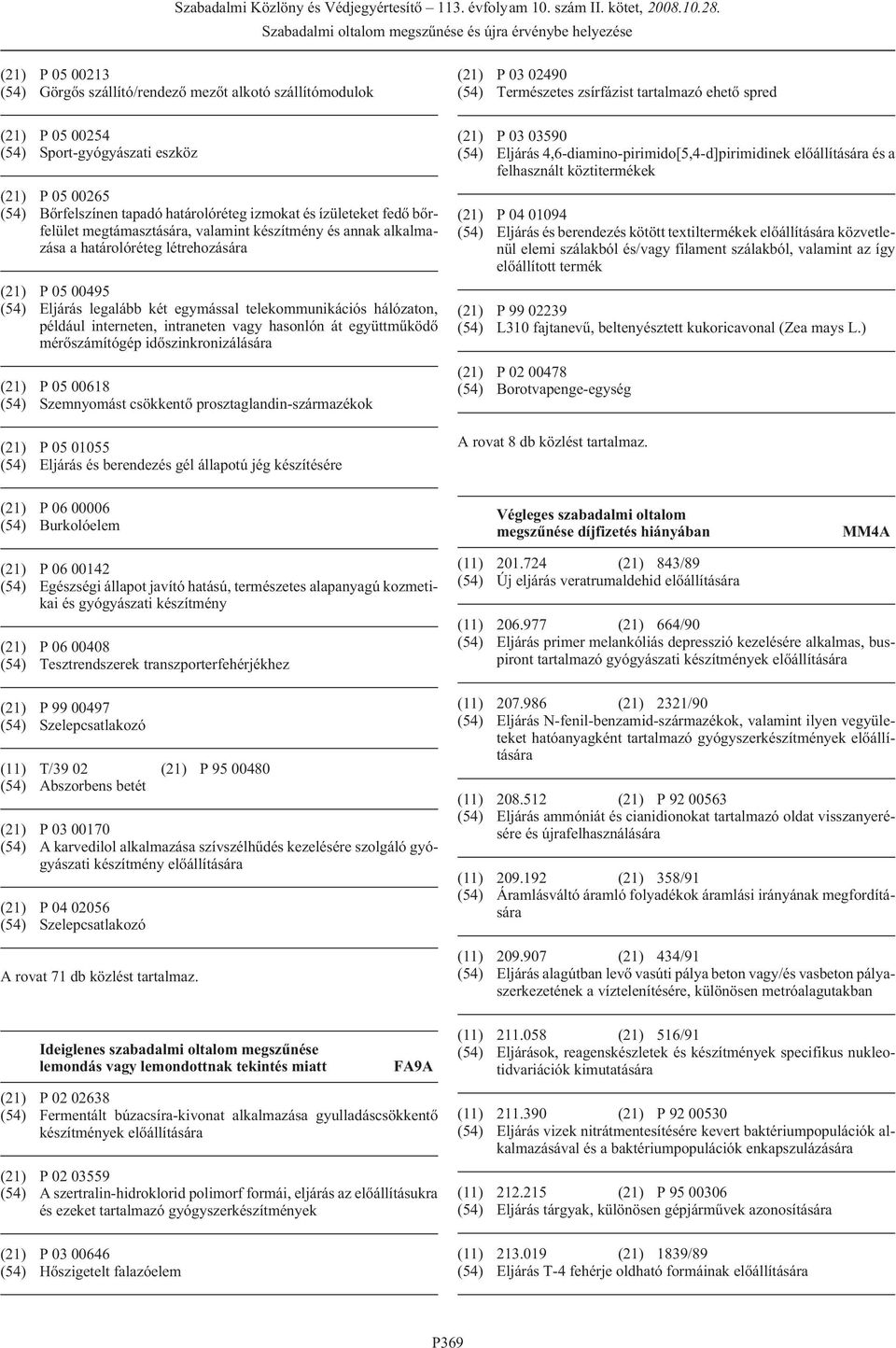 interneten, intraneten vagy hasonlón át együttmûködõ mérõszámítógép idõszinkronizálására (21) P 05 00618 (54) Szemnyomást csökkentõ prosztaglandin-származékok (21) P 05 01055 (54) Eljárás és