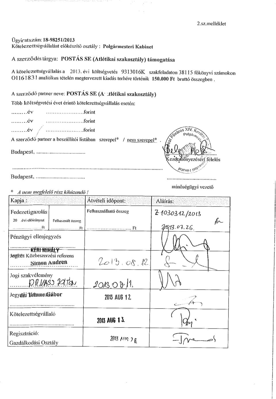 A szerződő partner neve: POSTÁS SE (A - atlétikai szakosztály) Több költségvetési évet érintő kötelezettségvállalás esetén: év forint év forint év / forint A szerződő partner a beszállítói listában