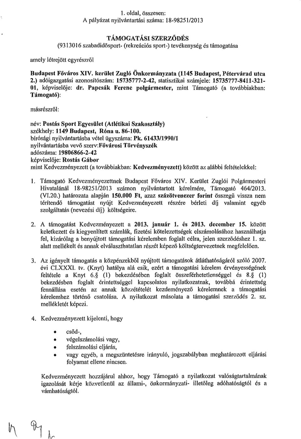 Papcsák Ferenc polgármester, mint Támogató (a továbbiakban: Támogató): másrészről: név: Postás Sport Egyesület (Atlétikai Szakosztály) székhely: 1149 Budapest, Róna u. 86-1.