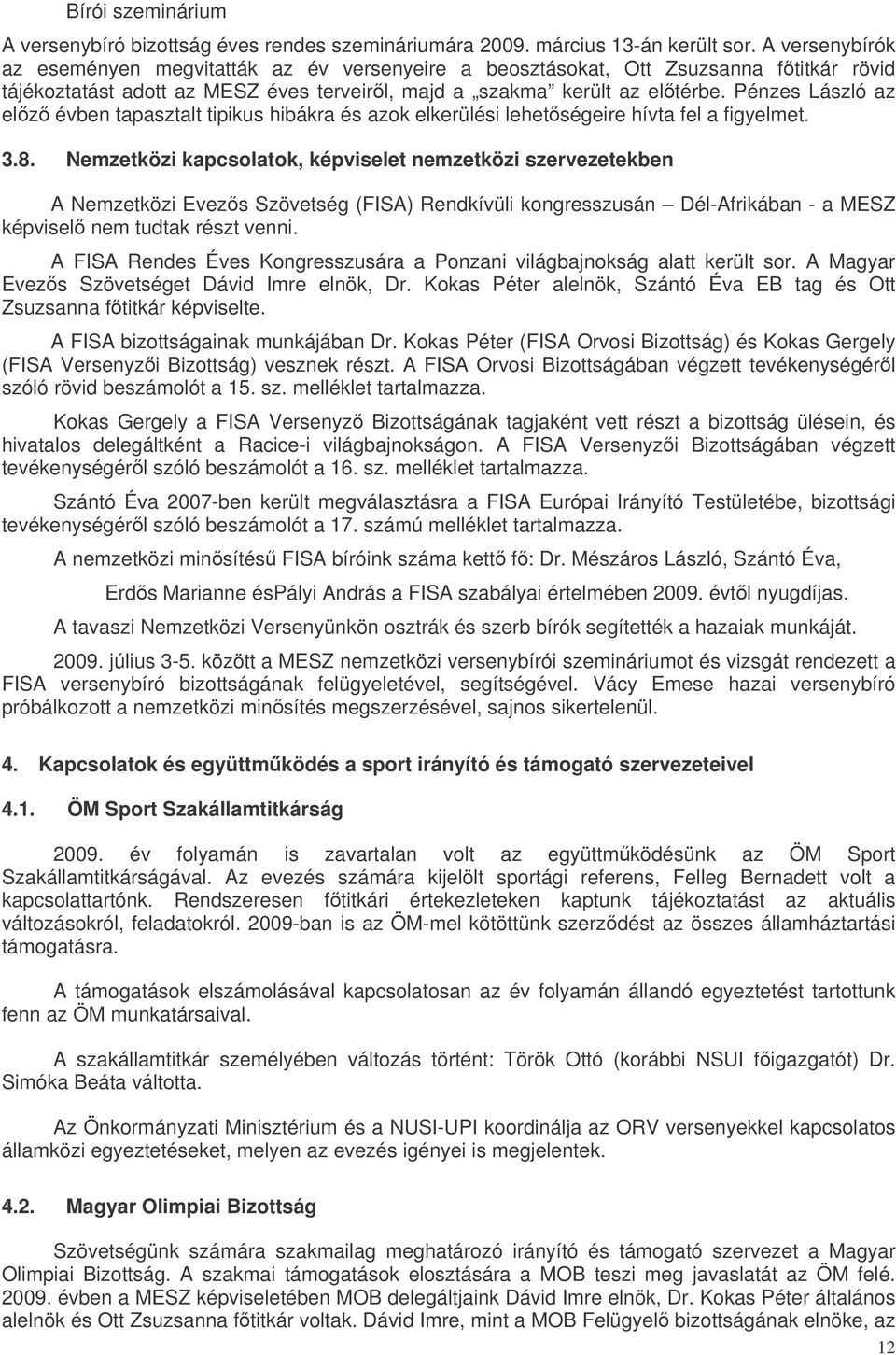 Pénzes László az elz évben tapasztalt tipikus hibákra és azok elkerülési lehetségeire hívta fel a figyelmet. 3.8.