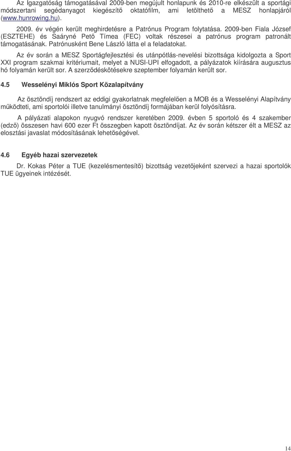 Az év során a MESZ Sportágfejlesztési és utánpótlás-nevelési bizottsága kidolgozta a Sport XXI program szakmai kritériumait, melyet a NUSI-UPI elfogadott, a pályázatok kiírására augusztus hó folyamán