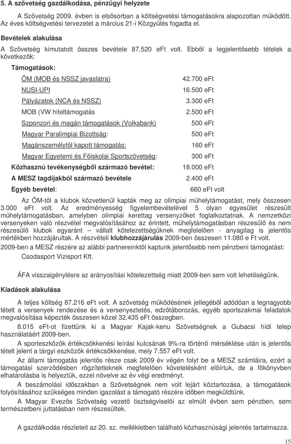 Ebbl a legjelentsebb tételek a következk: Támogatások: ÖM (MOB és NSSZ javaslatra) NUSI-UPI Pályázatok (NCA és NSSZ) MOB (VW hiteltámogatás Szponzori és magán támogatások (Volksbank) Magyar