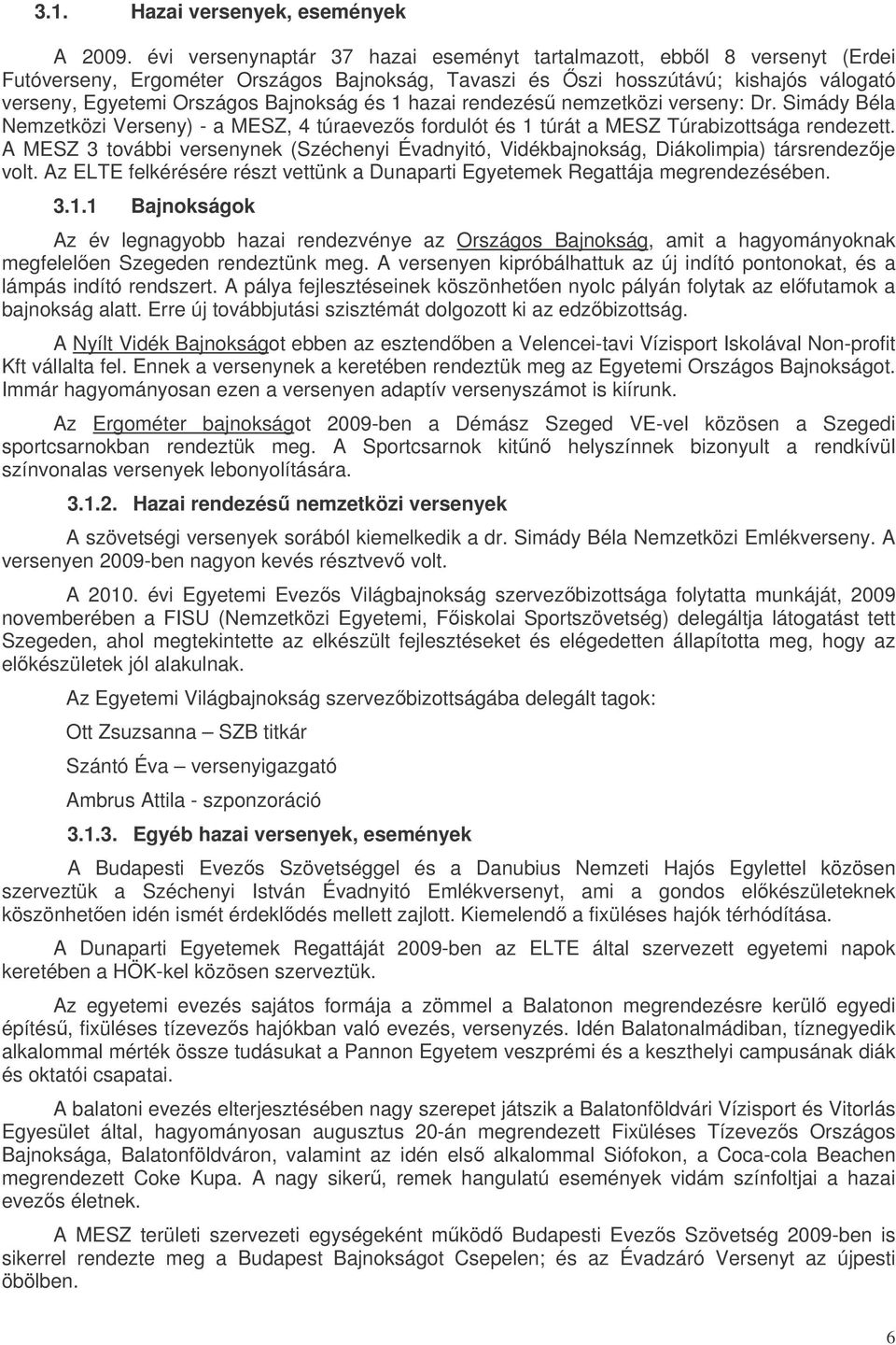 és 1 hazai rendezés nemzetközi verseny: Dr. Simády Béla Nemzetközi Verseny) - a MESZ, 4 túraevezs fordulót és 1 túrát a MESZ Túrabizottsága rendezett.