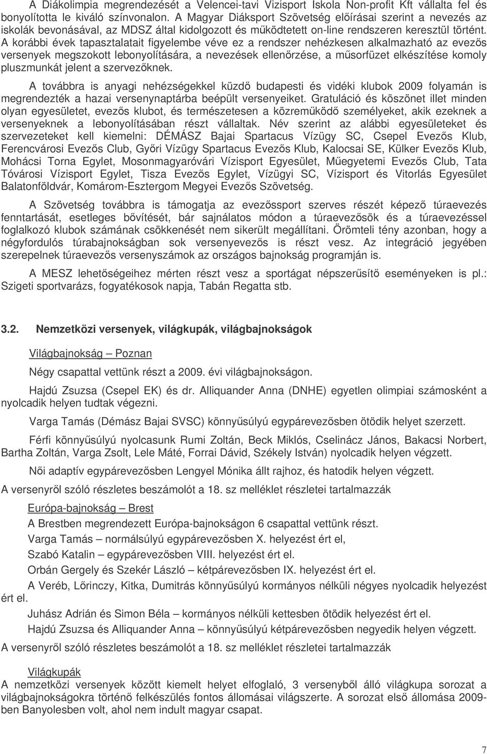 A korábbi évek tapasztalatait figyelembe véve ez a rendszer nehézkesen alkalmazható az evezs versenyek megszokott lebonyolítására, a nevezések ellenrzése, a msorfüzet elkészítése komoly pluszmunkát