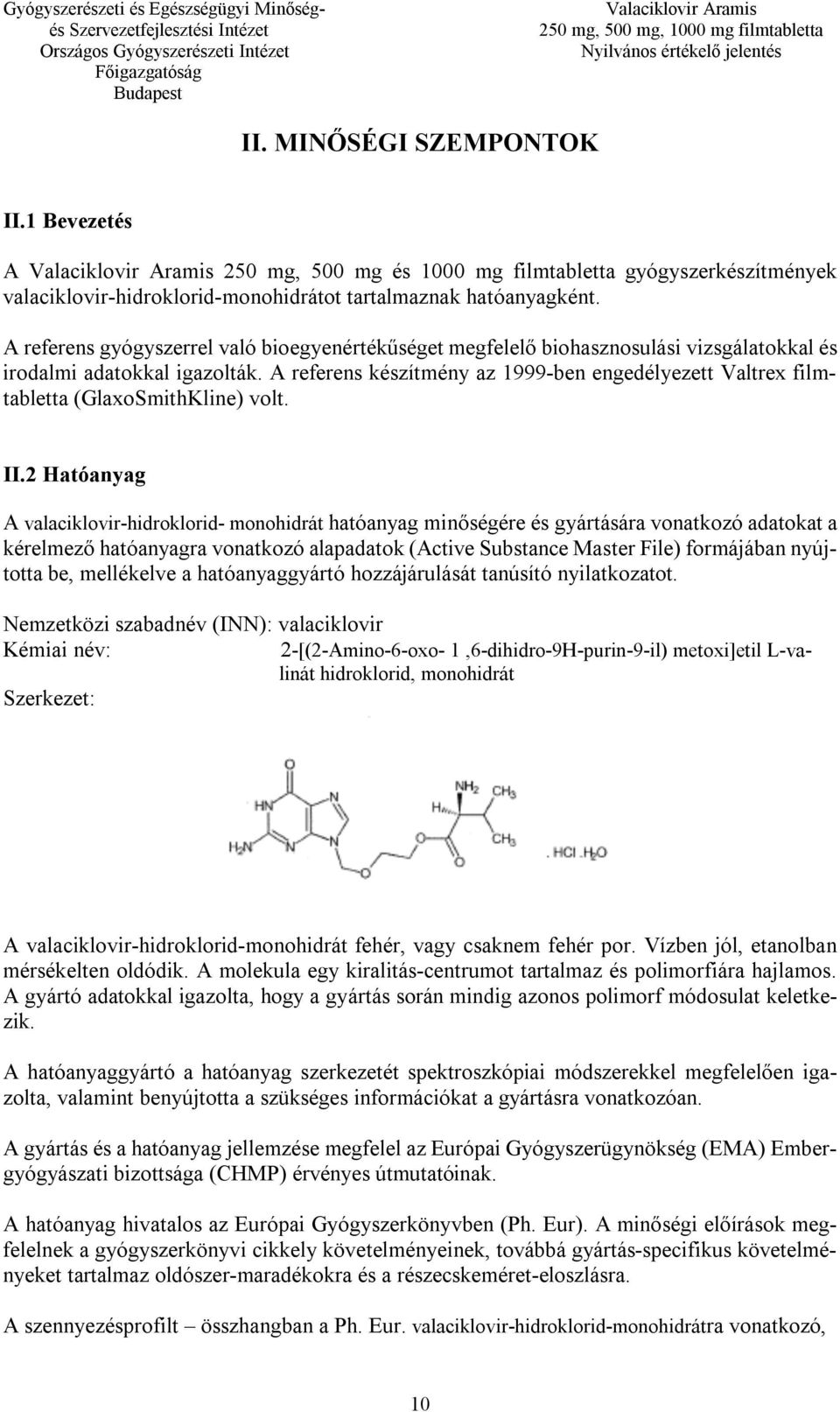 A referens készítmény az 1999-ben engedélyezett Valtrex filmtabletta (GlaxoSmithKline) volt. II.