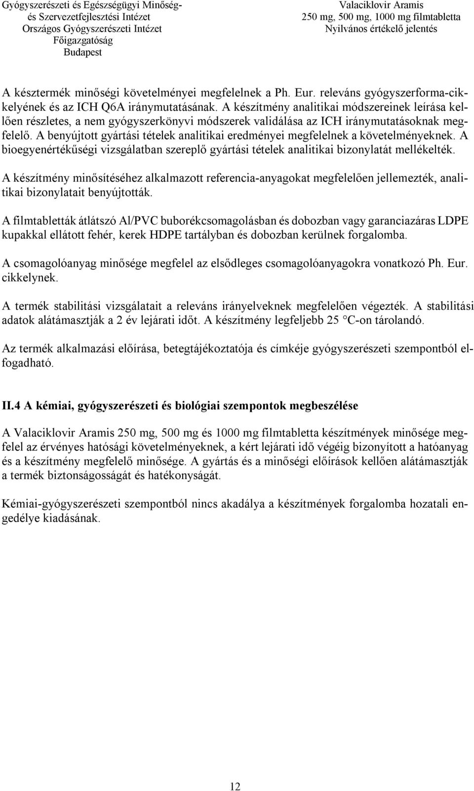 A benyújtott gyártási tételek analitikai eredményei megfelelnek a követelményeknek. A bioegyenértékűségi vizsgálatban szereplő gyártási tételek analitikai bizonylatát mellékelték.