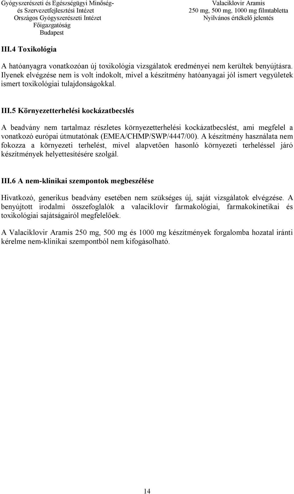 5 Környezetterhelési kockázatbecslés A beadvány nem tartalmaz részletes környezetterhelési kockázatbecslést, ami megfelel a vonatkozó európai útmutatónak (EMEA/CHMP/SWP/4447/00).