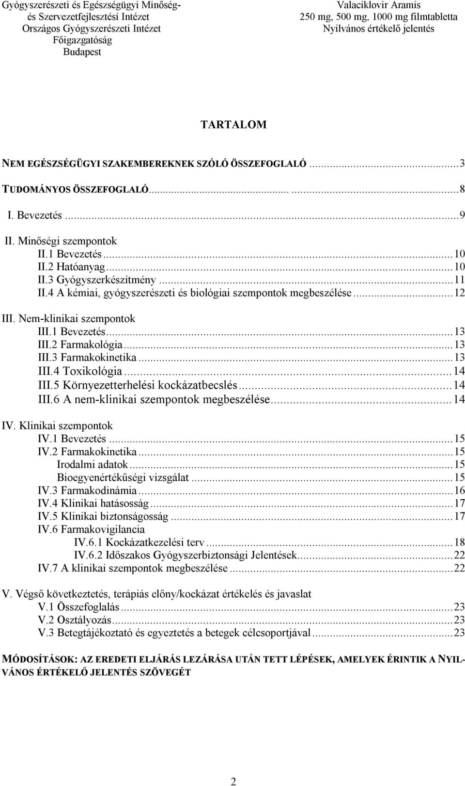 .. 14 III.5 Környezetterhelési kockázatbecslés... 14 III.6 A nem-klinikai szempontok megbeszélése... 14 IV. Klinikai szempontok IV.1 Bevezetés... 15 IV.2 Farmakokinetika... 15 Irodalmi adatok.