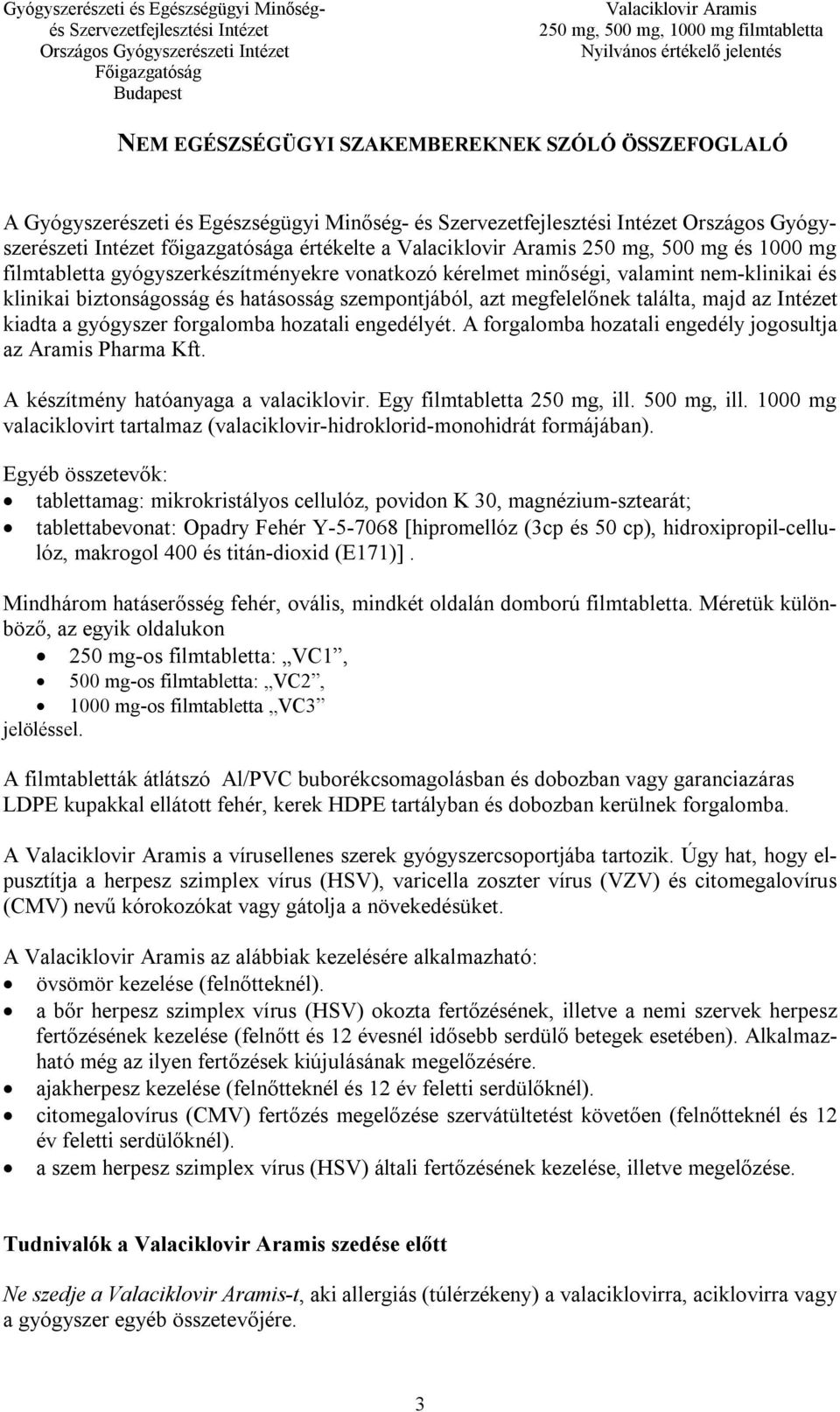 forgalomba hozatali engedélyét. A forgalomba hozatali engedély jogosultja az Aramis Pharma Kft. A készítmény hatóanyaga a valaciklovir. Egy filmtabletta 250 mg, ill. 500 mg, ill.